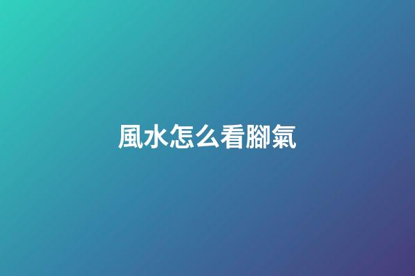 風水怎么看腳氣