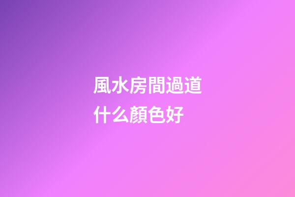 風水房間過道什么顏色好