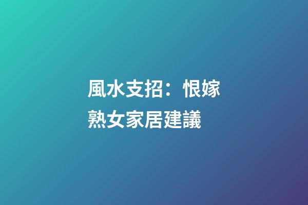 風水支招：恨嫁熟女家居建議