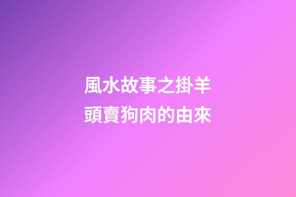 風水故事之掛羊頭賣狗肉的由來