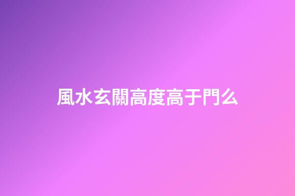 風水玄關高度高于門么