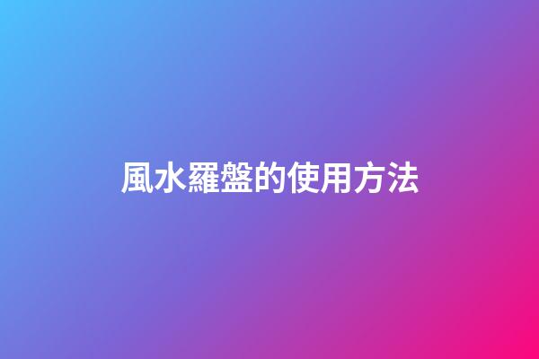 風水羅盤的使用方法