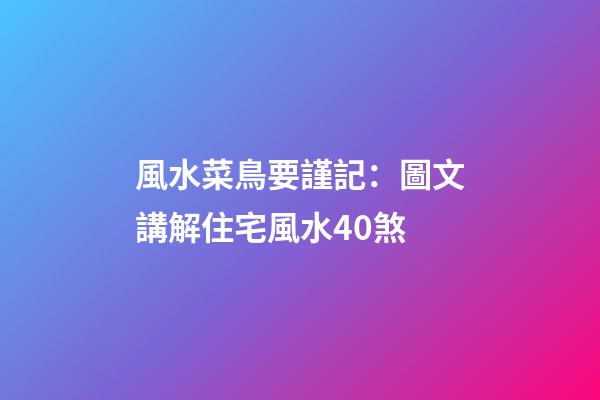 風水菜鳥要謹記：圖文講解住宅風水40煞
