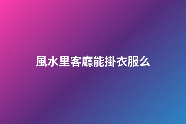 風水里客廳能掛衣服么