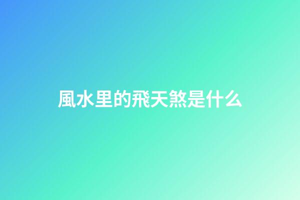 風水里的飛天煞是什么