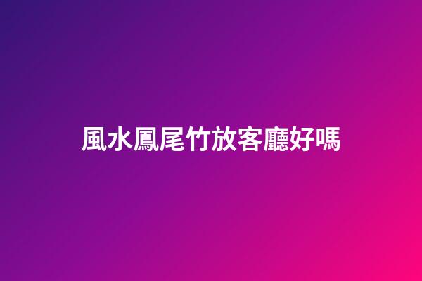 風水鳳尾竹放客廳好嗎