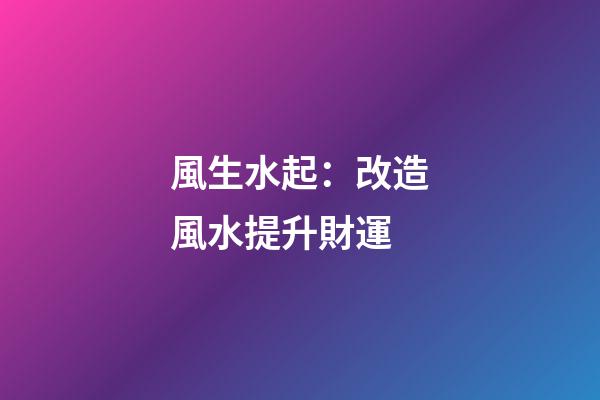 風生水起：改造風水提升財運