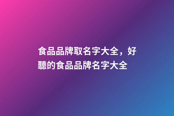 食品品牌取名字大全，好聽的食品品牌名字大全