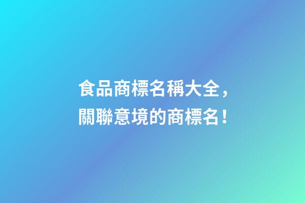 食品商標名稱大全，關聯意境的商標名！