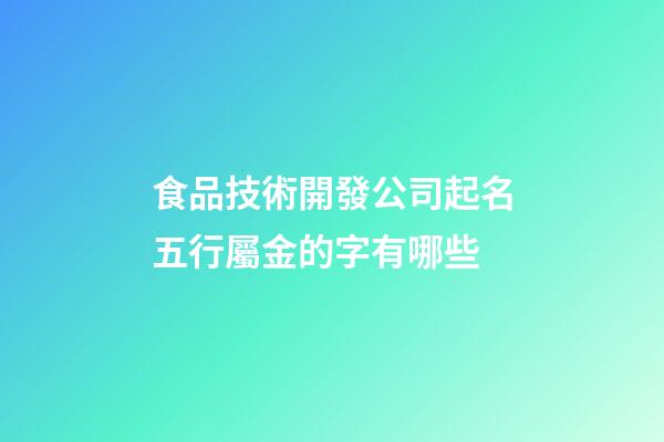 食品技術開發公司起名五行屬金的字有哪些-第1張-公司起名-玄機派