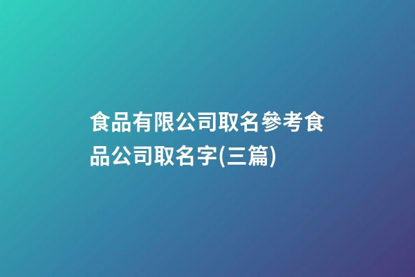 食品有限公司取名參考食品公司取名字(三篇)-第1張-公司起名-玄機派