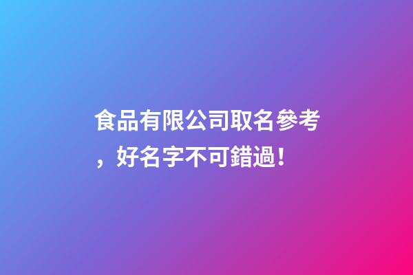 食品有限公司取名參考，好名字不可錯過！