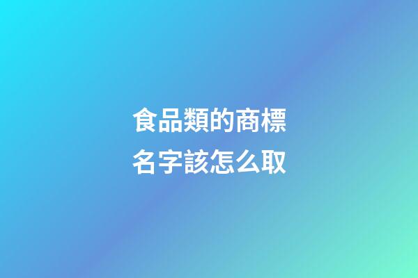 食品類的商標名字該怎么取-第1張-商標起名-玄機派