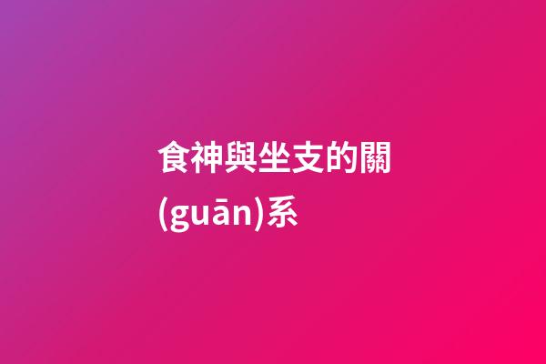 食神與坐支的關(guān)系