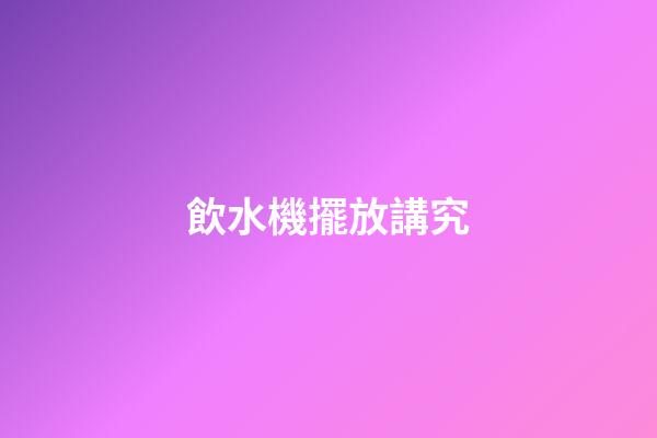 飲水機擺放講究