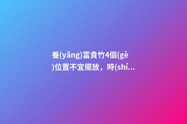 養(yǎng)富貴竹4個(gè)位置不宜擺放，時(shí)間久了不是黃葉就是發(fā)蔫