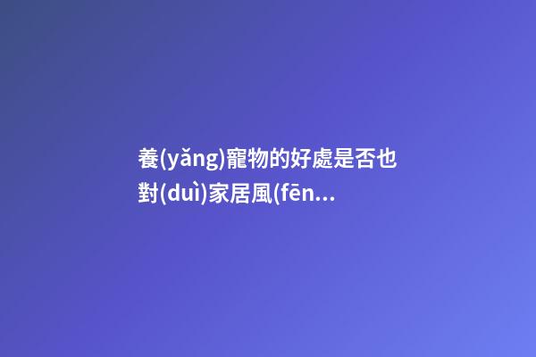 養(yǎng)寵物的好處是否也對(duì)家居風(fēng)水有幫助？