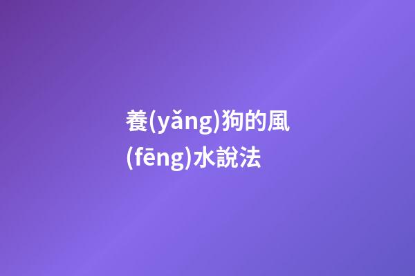 養(yǎng)狗的風(fēng)水說法