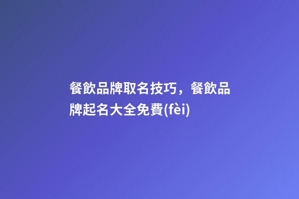 餐飲品牌取名技巧，餐飲品牌起名大全免費(fèi)