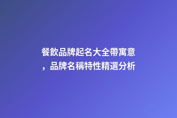 餐飲品牌起名大全帶寓意，品牌名稱特性精選分析-第1張-商標起名-玄機派