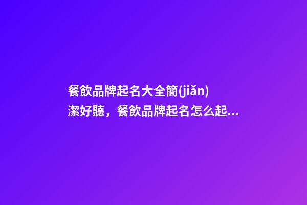 餐飲品牌起名大全簡(jiǎn)潔好聽，餐飲品牌起名怎么起？