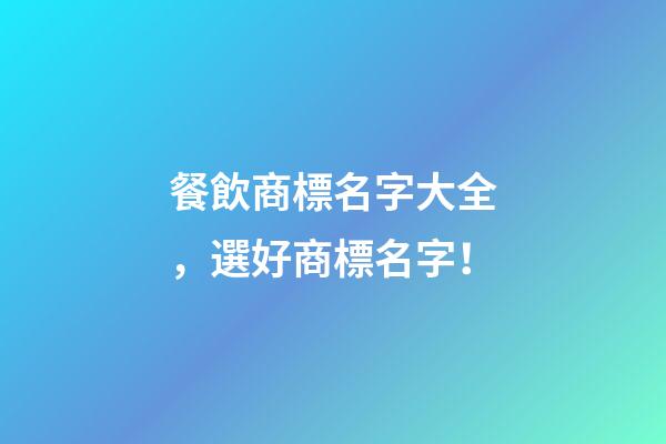 餐飲商標名字大全，選好商標名字！