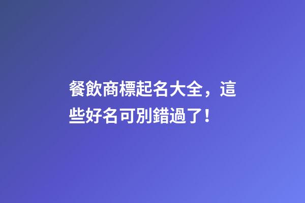 餐飲商標起名大全，這些好名可別錯過了！-第1張-商標起名-玄機派