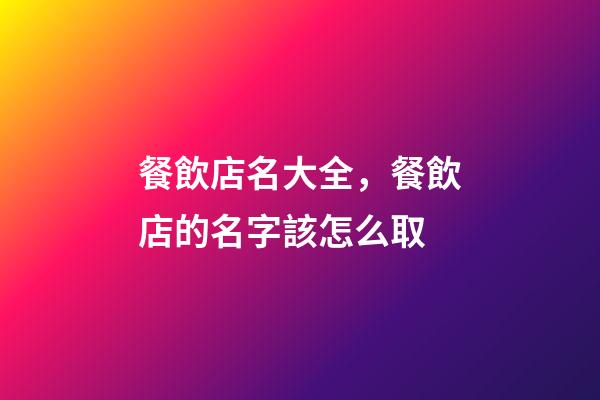 餐飲店名大全，餐飲店的名字該怎么取