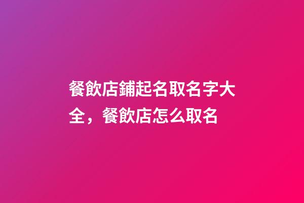 餐飲店鋪起名取名字大全，餐飲店怎么取名