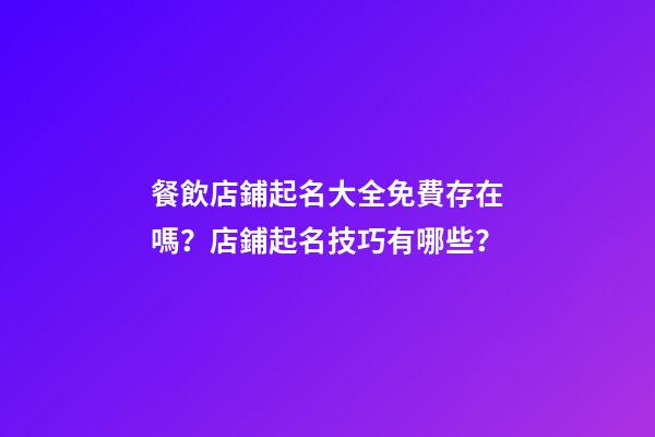 餐飲店鋪起名大全免費存在嗎？店鋪起名技巧有哪些？-第1張-店鋪起名-玄機派