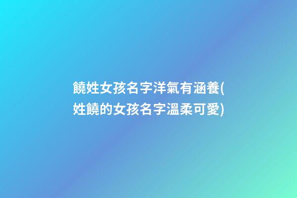 饒姓女孩名字洋氣有涵養(姓饒的女孩名字溫柔可愛)