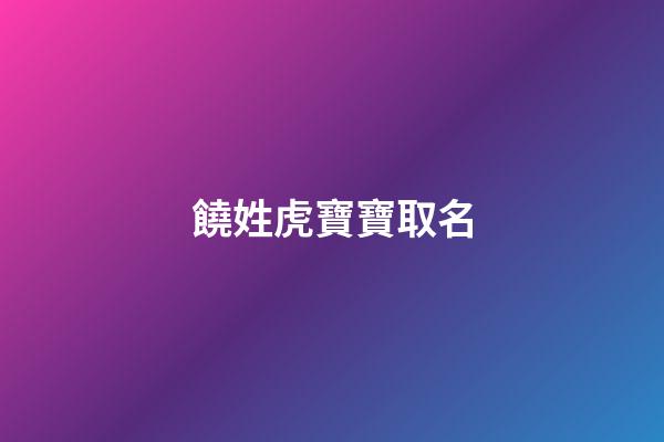 饒姓虎寶寶取名(饒姓虎寶寶取名怎么取)-第1張-寶寶起名-玄機派