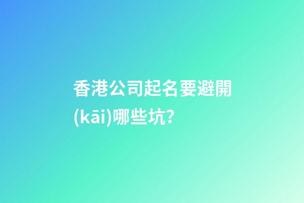 香港公司起名要避開(kāi)哪些坑？