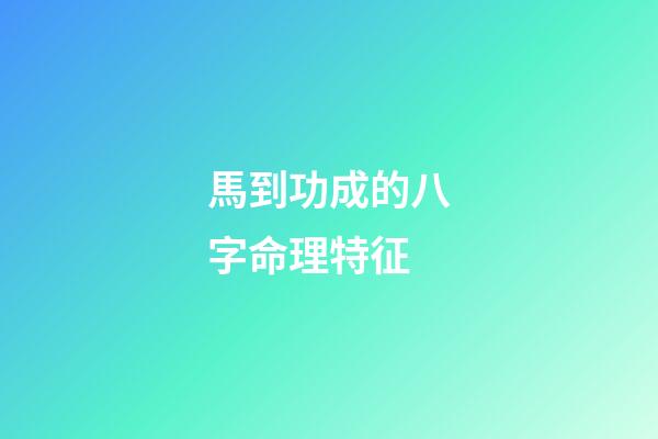 馬到功成的八字命理特征