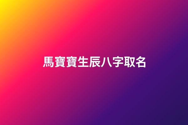 馬寶寶生辰八字取名
