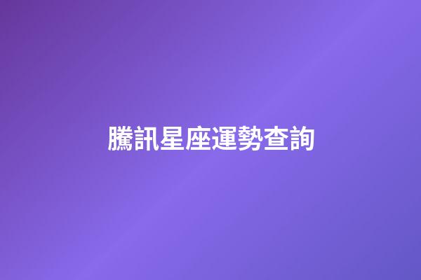 騰訊星座運勢查詢（今日運勢每日運程）-第1張-星座運勢-玄機派
