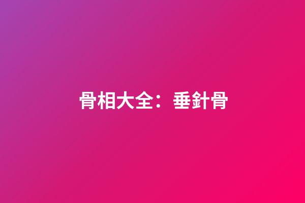 骨相大全：垂針骨