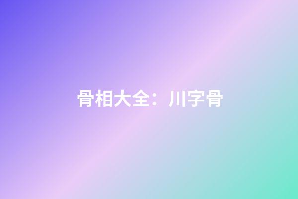 骨相大全：川字骨