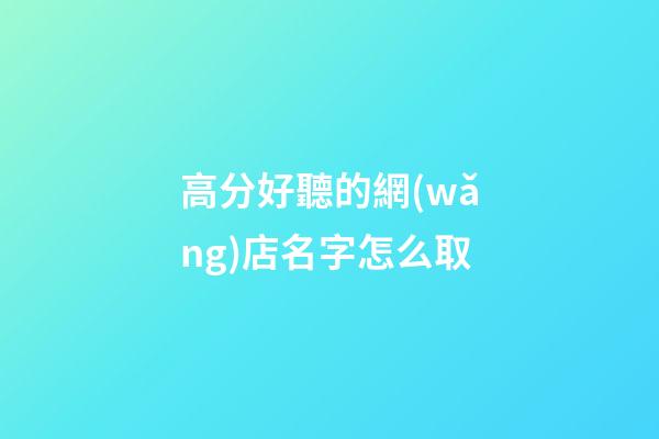 高分好聽的網(wǎng)店名字怎么取-第1張-店鋪起名-玄機派