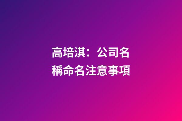 高培淇：公司名稱命名注意事項