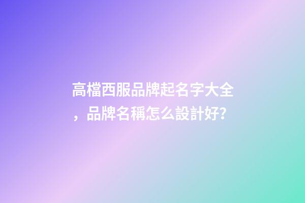 高檔西服品牌起名字大全，品牌名稱怎么設計好？-第1張-商標起名-玄機派