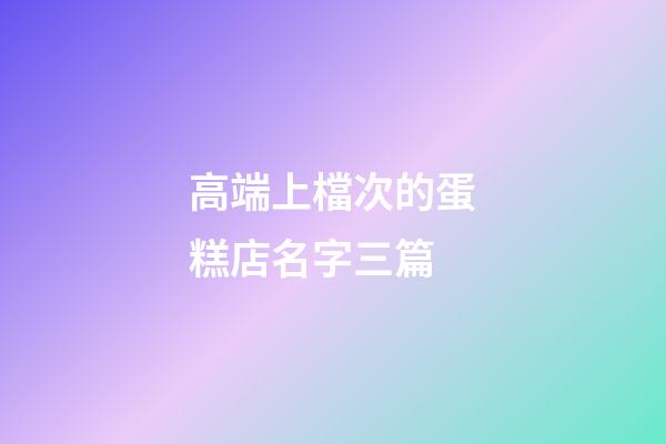 高端上檔次的蛋糕店名字三篇-第1張-店鋪起名-玄機派