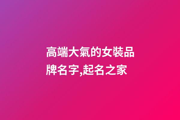 高端大氣的女裝品牌名字,起名之家-第1張-商標起名-玄機派