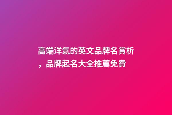 高端洋氣的英文品牌名賞析，品牌起名大全推薦免費-第1張-商標起名-玄機派