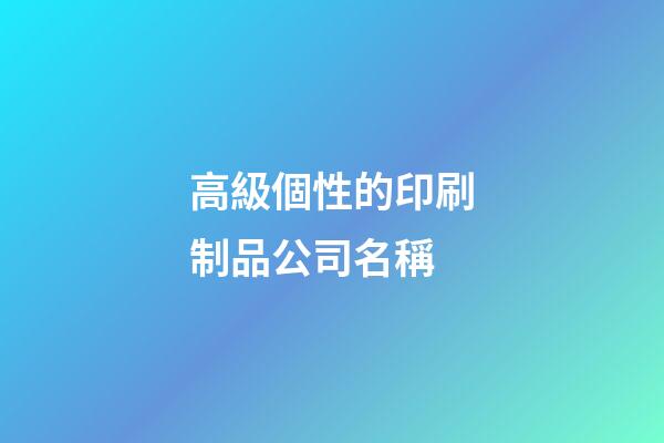 高級個性的印刷制品公司名稱-第1張-公司起名-玄機派
