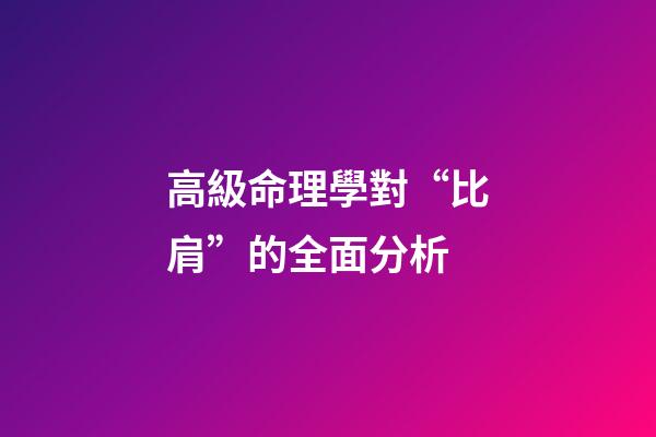 高級命理學對“比肩”的全面分析