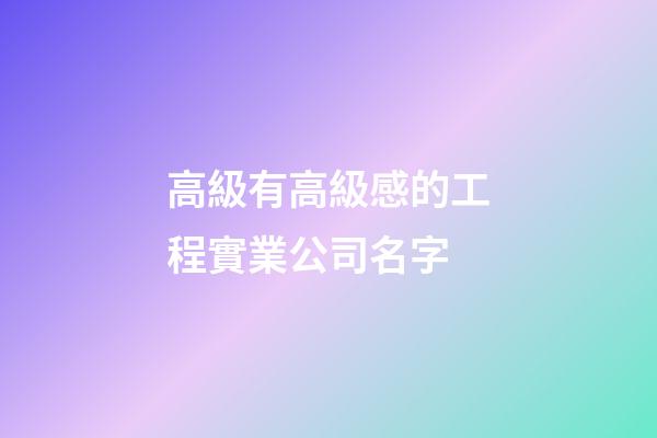 高級有高級感的工程實業公司名字-第1張-公司起名-玄機派