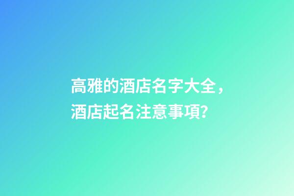 高雅的酒店名字大全，酒店起名注意事項？-第1張-店鋪起名-玄機派