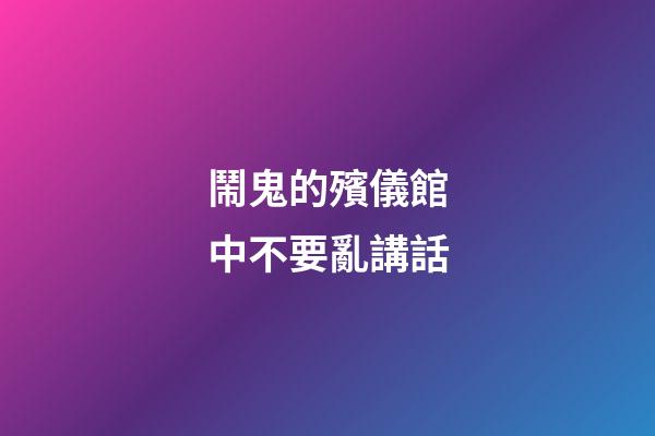 鬧鬼的殯儀館中不要亂講話