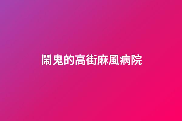 鬧鬼的高街麻風病院